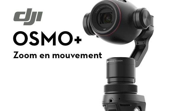 DJI Osmo+, une nouvelle version capable de zoomer