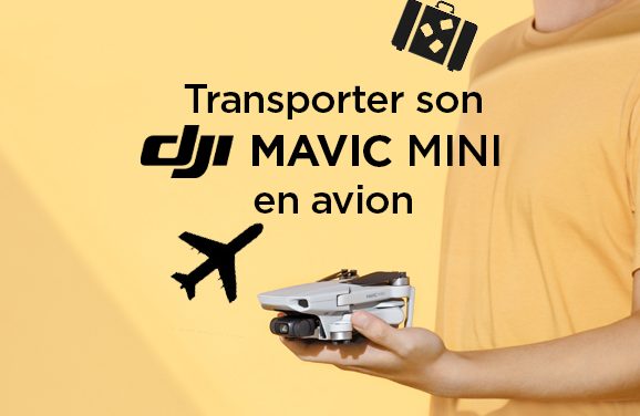 Comment emmener votre DJI Mavic Mini en avion ?