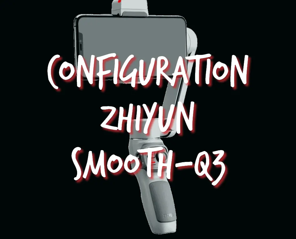 Mise en route & Configuration du Zhiyun Smooth-Q3