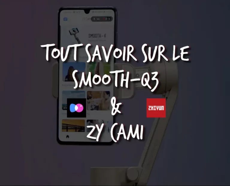 Tout savoir sur le Zhiyun Smooth Q3 & l'application ZY Cami (Test complet et avis)