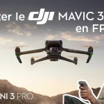 Piloter un DJI Mavic 3 ou un Mini 3 Pro en FPV, c’est désormais possible !