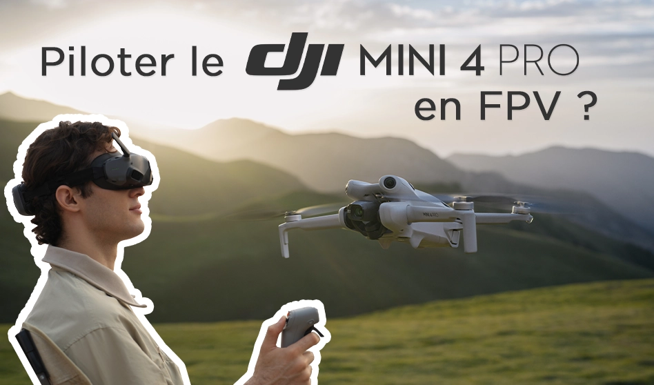 Piloter DJI Mini 4 Pro en FPV