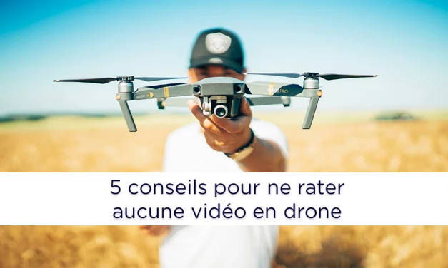 5 conseils pour améliorer vos vidéos ratées en drone