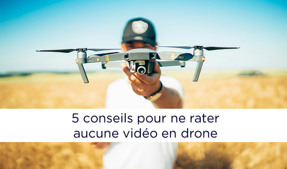 5 conseils pour ne plus obtenir de vidéos ratées en drone